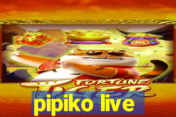 pipiko live